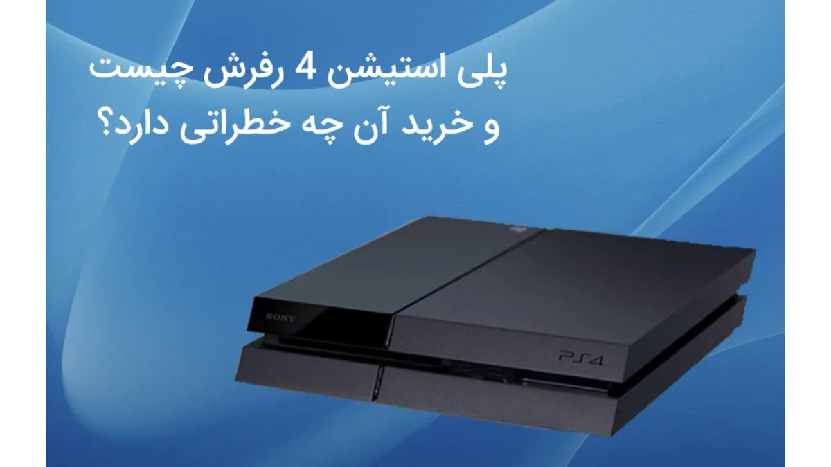 پلی استیشن 4 رفرش یا Refurbished چیست و خرید آن چه خطراتی دارد؟